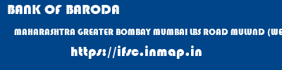BANK OF BARODA  MAHARASHTRA GREATER BOMBAY MUMBAI LBS ROAD MULUND (WEST)  ifsc code